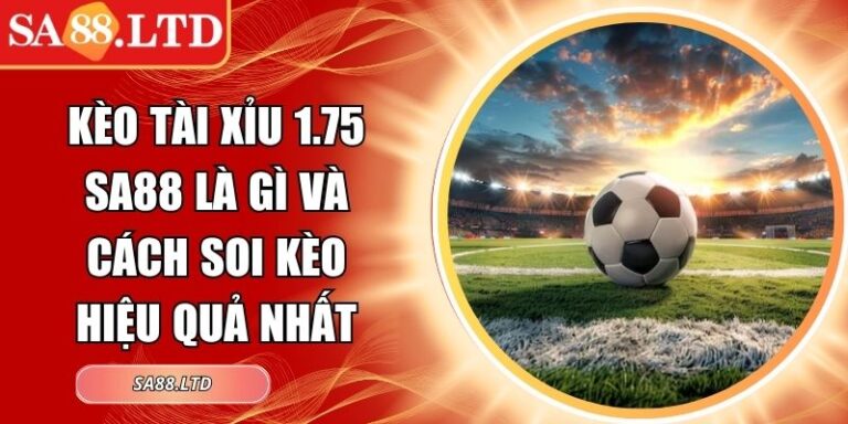 Kèo tài xỉu 1.75 SA88